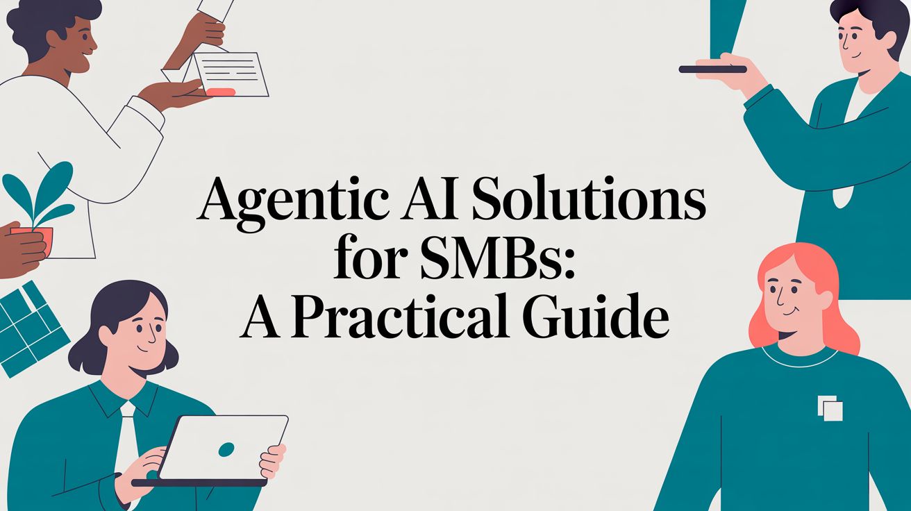 Agentic AI Solutions for SMBs: A Practical Guide