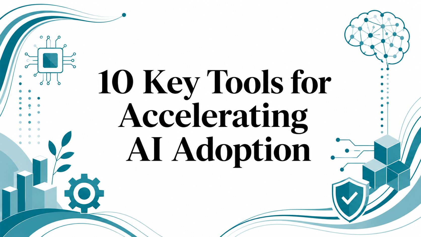 10 Key Tools for Accelerating AI Adoption