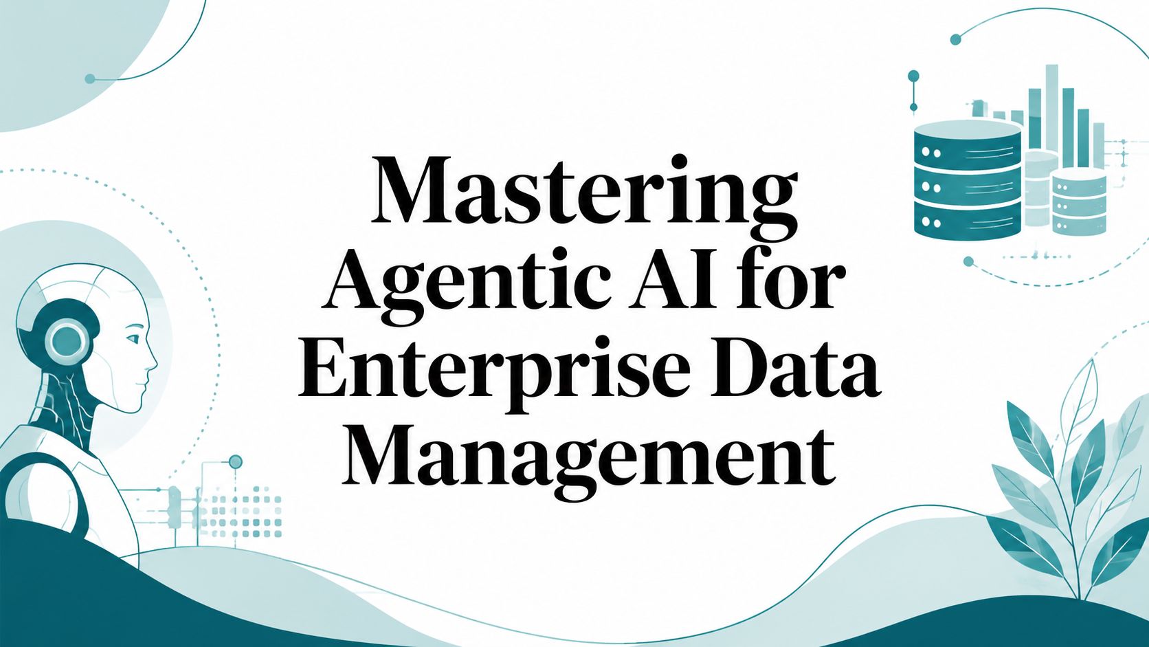Mastering Agentic AI for Enterprise Data Management