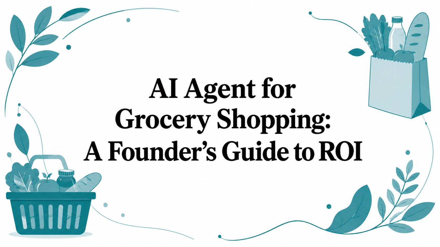 AI Agent for Grocery Shopping: A Founder’s Guide to ROI