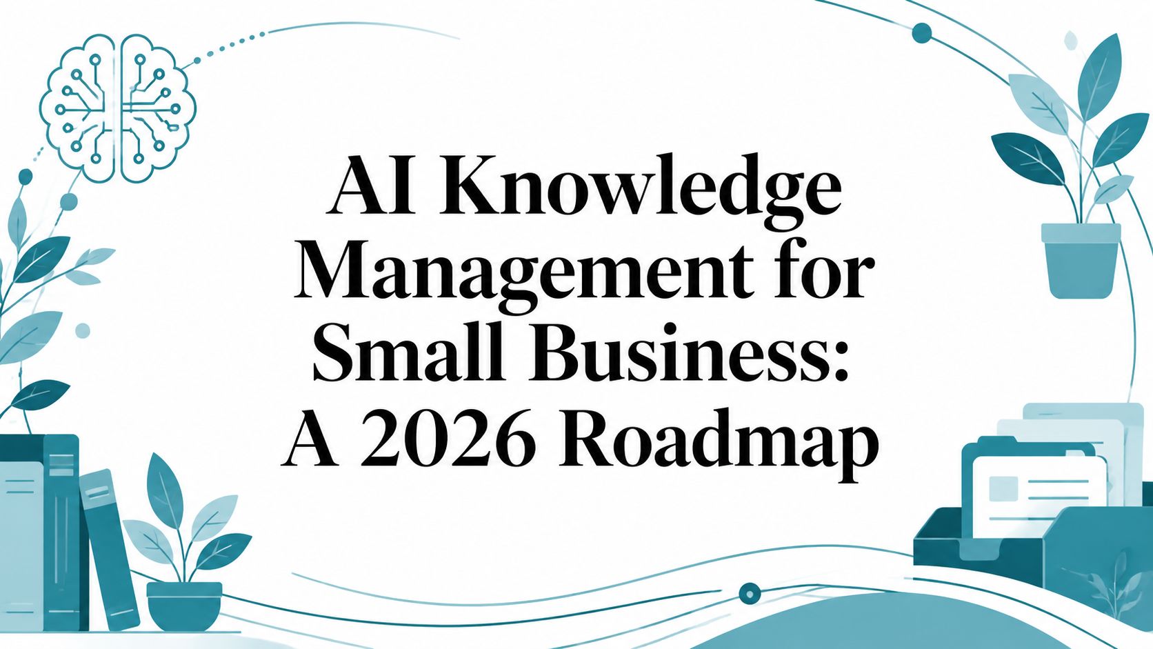 AI Knowledge Management for Small Business: A 2026 Roadmap