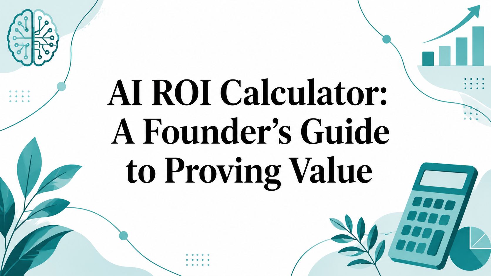 AI ROI Calculator: A Founder’s Guide to Proving Value