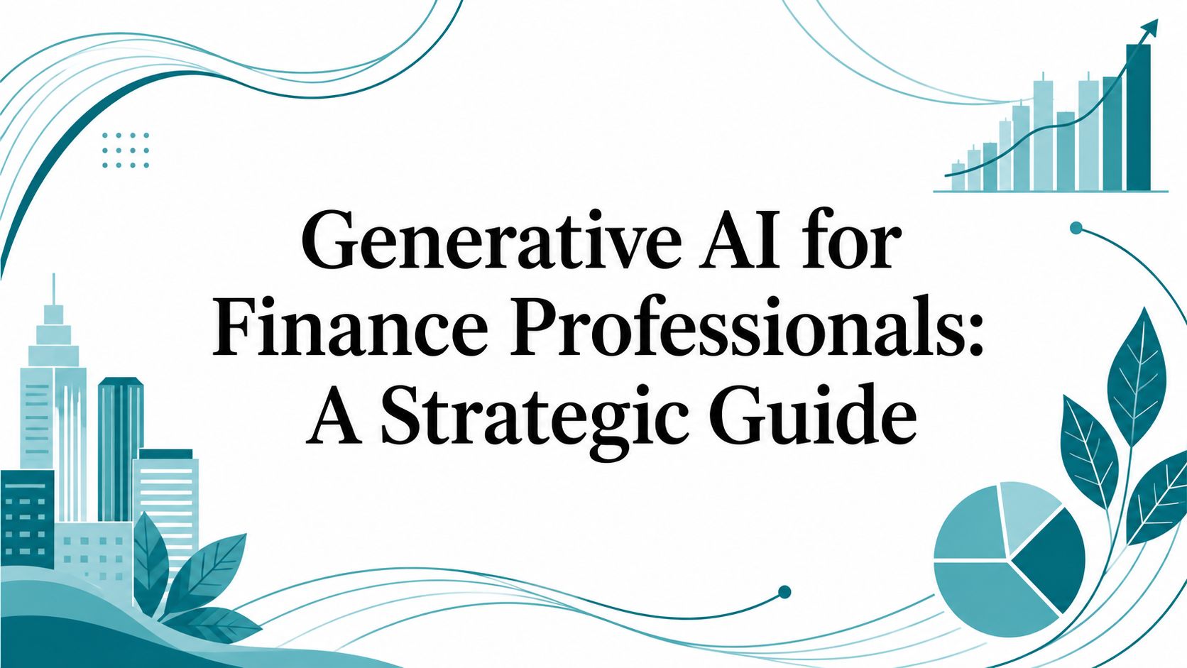 Generative AI for Finance Professionals: A Strategic Guide