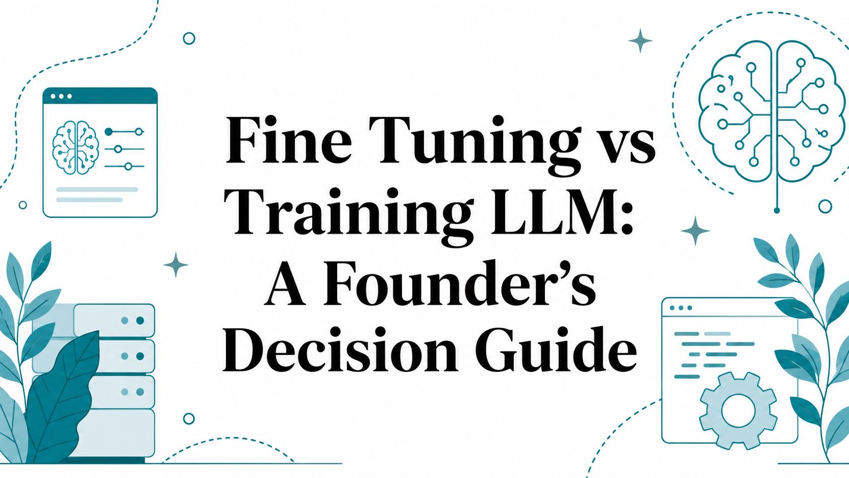 Fine Tuning vs Training LLM: A Founder’s Decision Guide