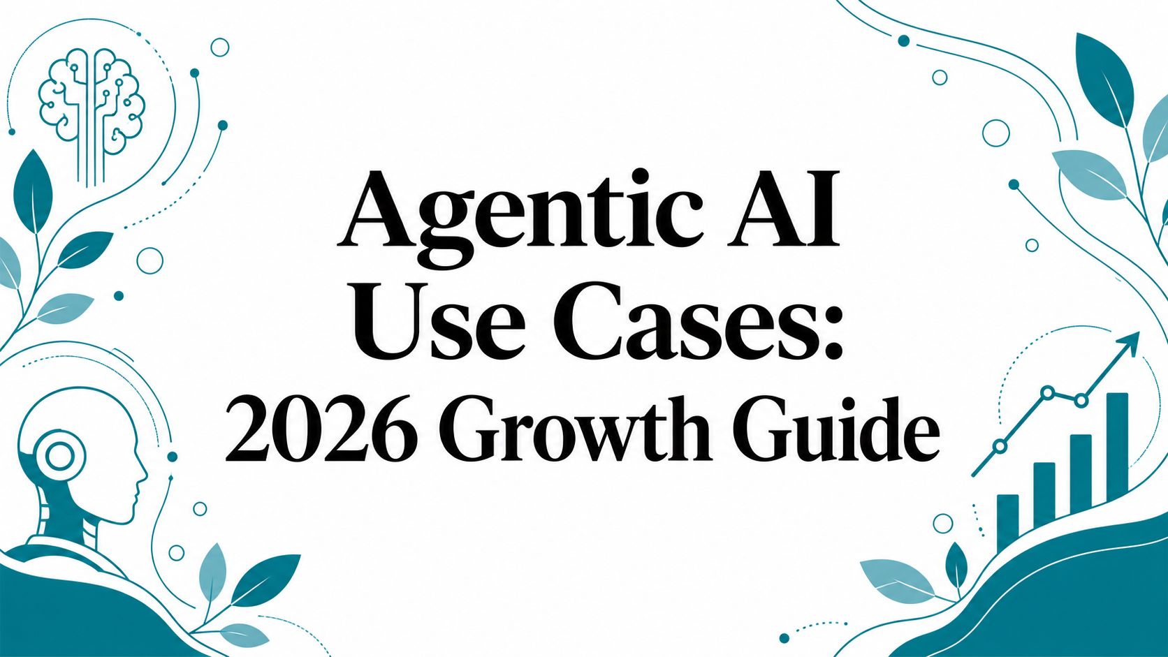 Agentic AI Use Cases: 2026 Growth Guide