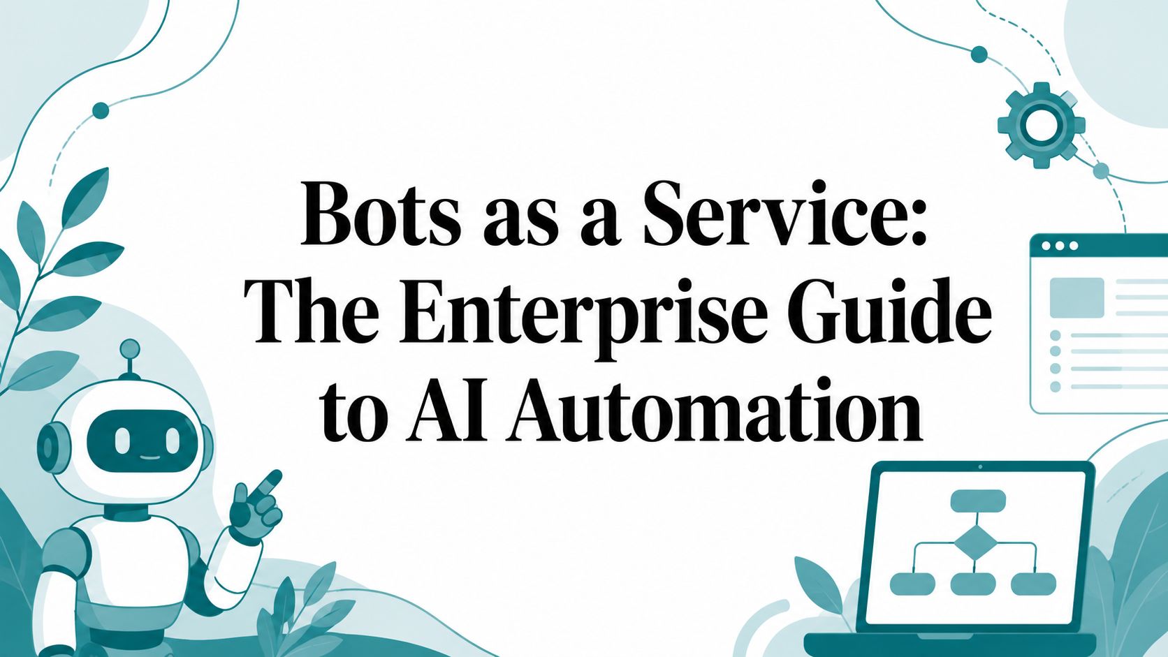 Bots as a Service: The Enterprise Guide to AI Automation
