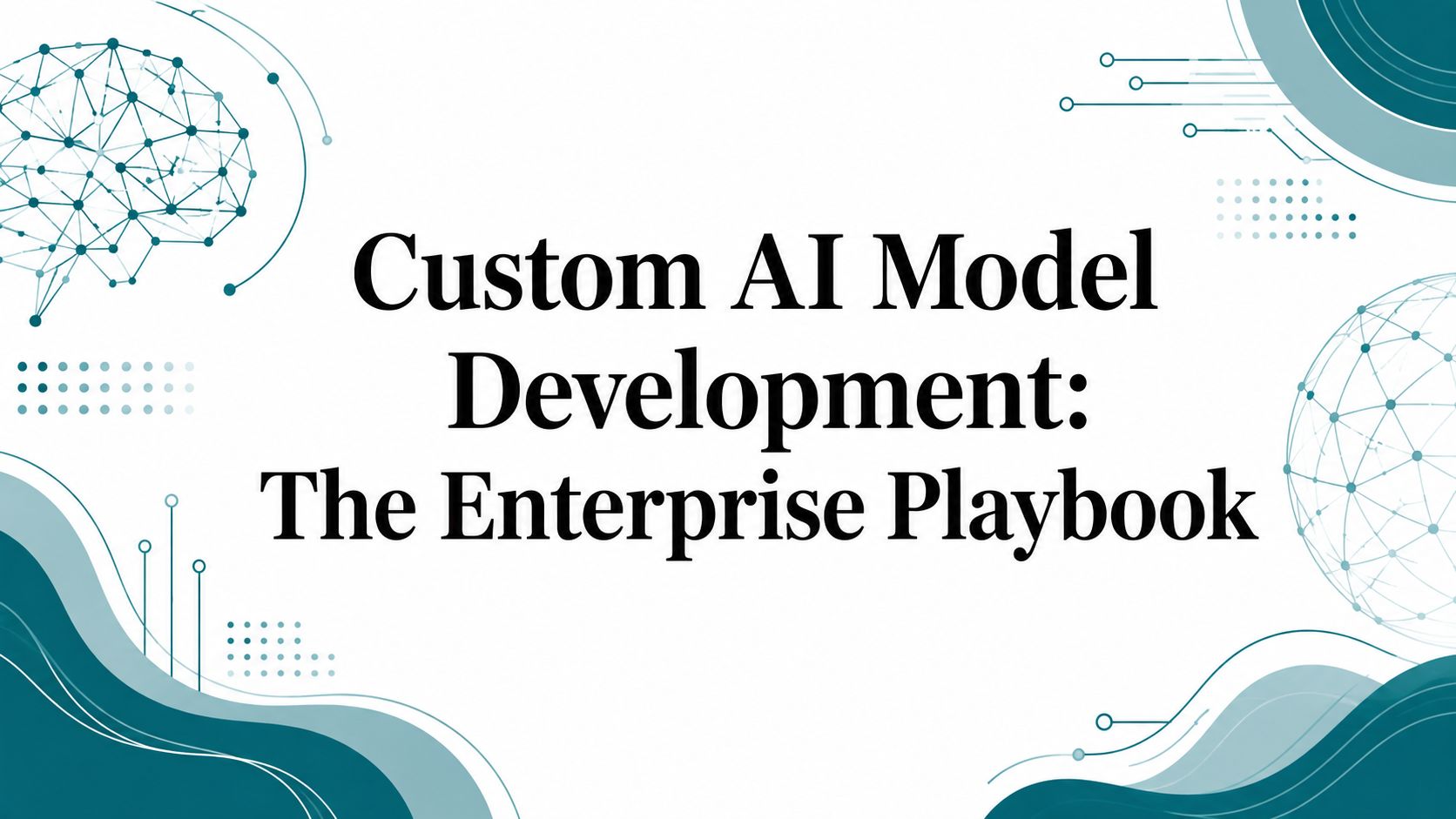 Custom AI Model Development: The Enterprise Playbook