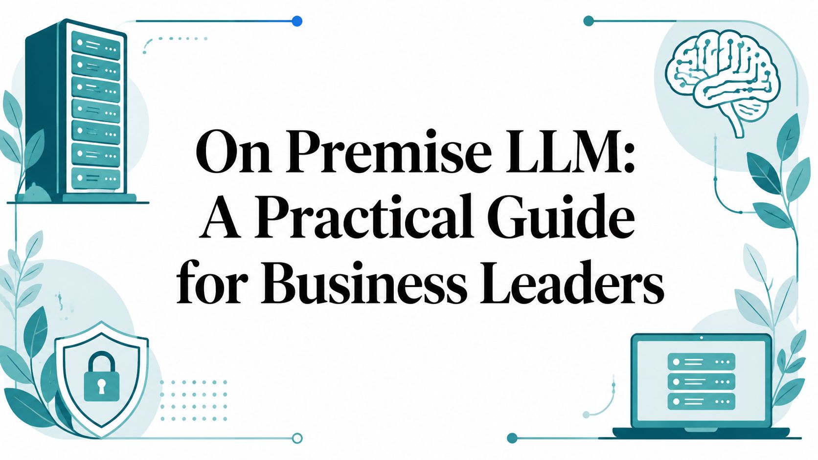 On Premise LLM: A Practical Guide for Business Leaders