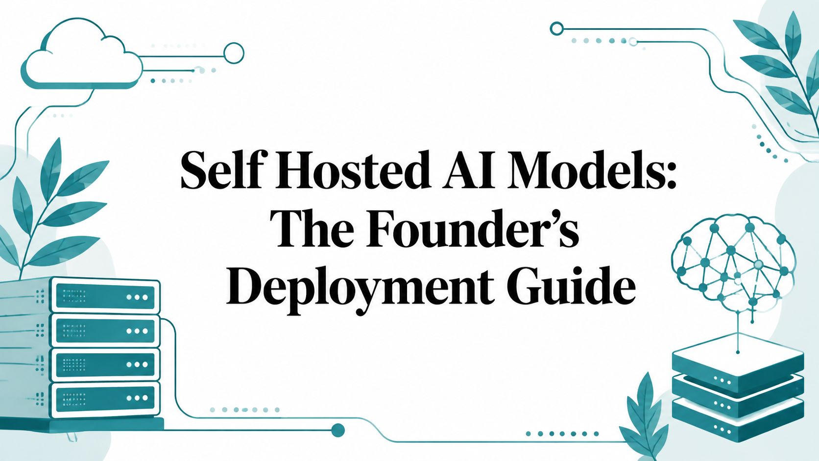 Self Hosted AI Models: The Founder’s Deployment Guide